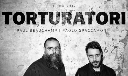 Paul Beauchamp & Paolo Spaccamonti - Torturatori - 03.04.2017